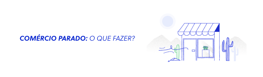 Comércio parado: o que fazer? Ideias para movimentar as vendas!